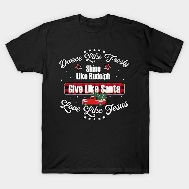 Dance Like Frosty Shine Like Rudolph Love Like Jesus Xmas T-Shirt by ruffianlouse